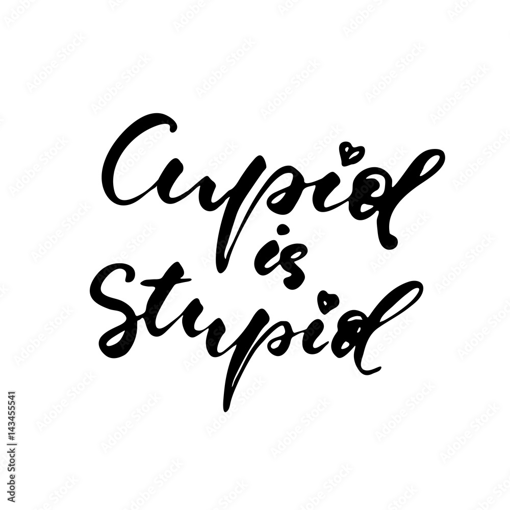 Cupid is Stupid - freehand ink inspirational romantic quote Cupid is Stupid - freehand ink inspirational romantic quote