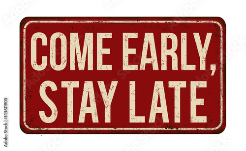 Come early, stay late vintage rusty metal sign