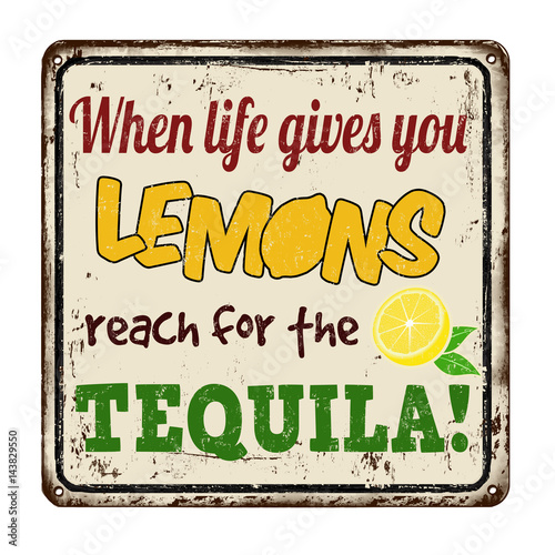 When life gives you lemons reach for the tequila vintage rusty metal sign