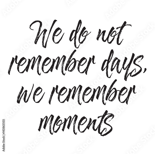 we do not remember days, we remember moments, text design. Vector calligraphy. Typography poster.