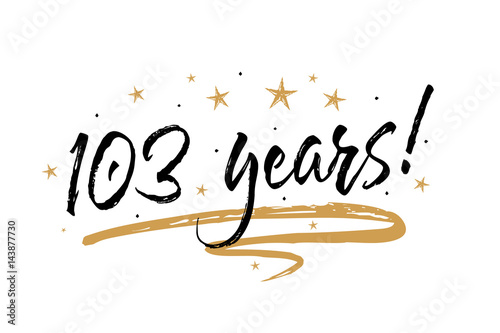 103 years card. Beautiful banner greeting scratched calligraphy text word gold stars. Handwritten modern brush lettering white background isolated vector. Hand drawn invitation T-shirt print design.