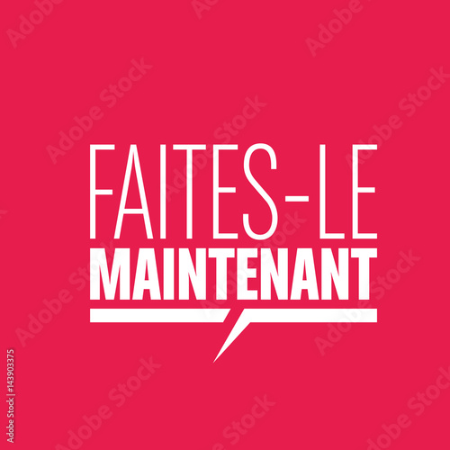 faites le maintenant