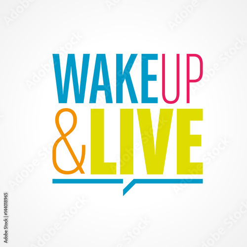 wakeup and live