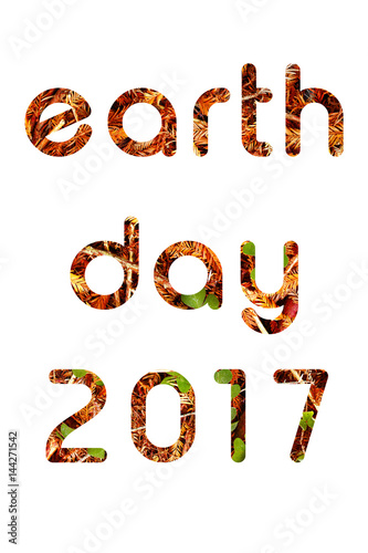 Earth Day 2017 text. Letters formed from images of leaves and pine needles. Isolated on white.