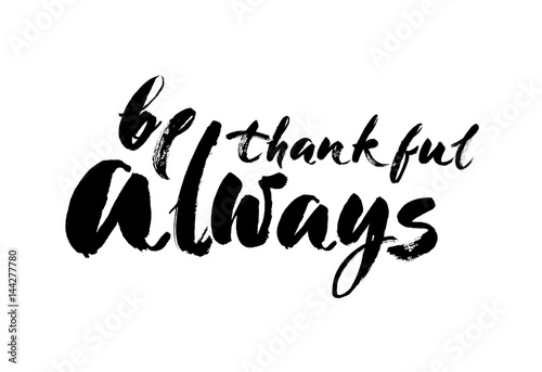 Vector hand drawn motivational and inspirational quote - Be thankful always. Thanksgiving Day calligraphic poster. Modern brush calligraphy.