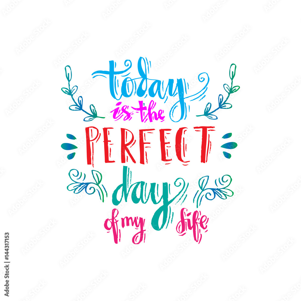 Today is the perfect day of my life. Hand lettering calligraphy. Inspirational Quote.