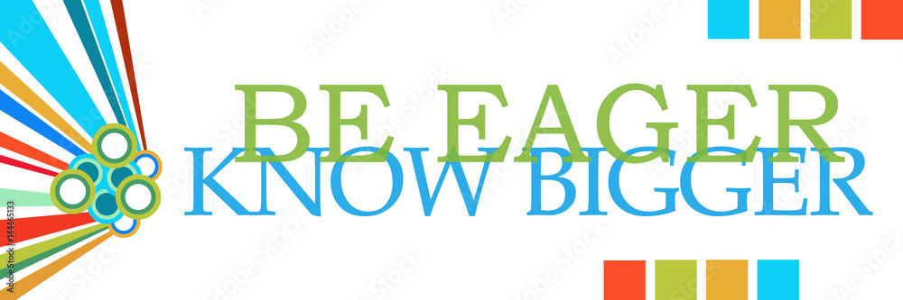 Be Eager Know Bigger Colorful Graphics Horizontal 