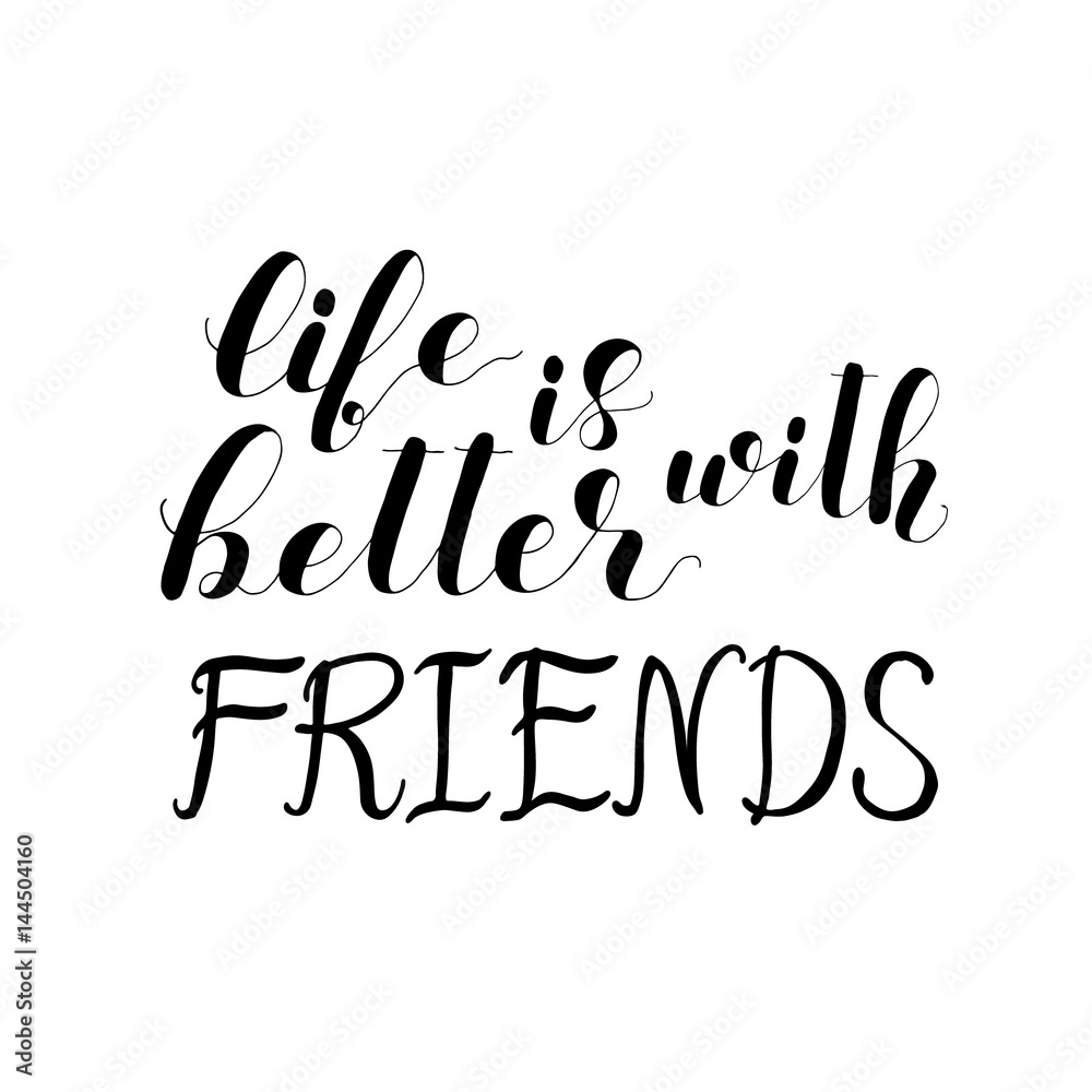 Life is better with friends. Lettering.