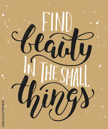 Find beauty in the small things  modern calligraphy with splash. Handwritten lettering.