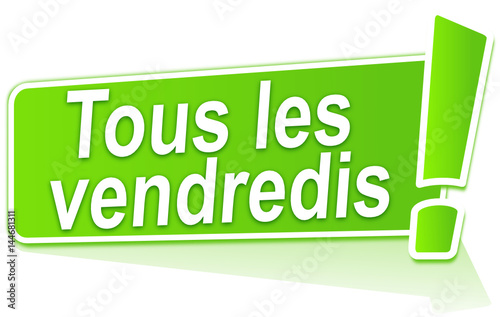 tous les vendredis sur étiquette verte