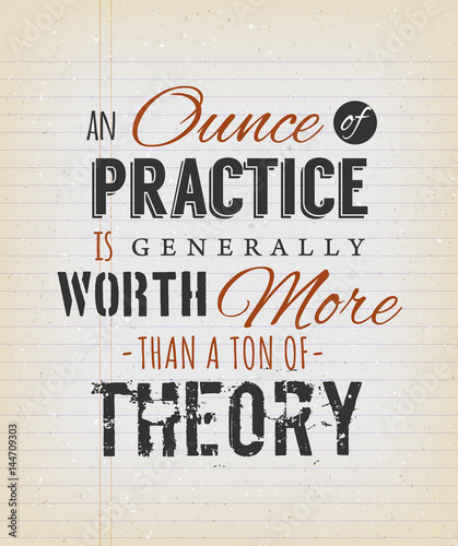 An Ounce Of Practice Is Generally Worth More Than A Ton Of Theory