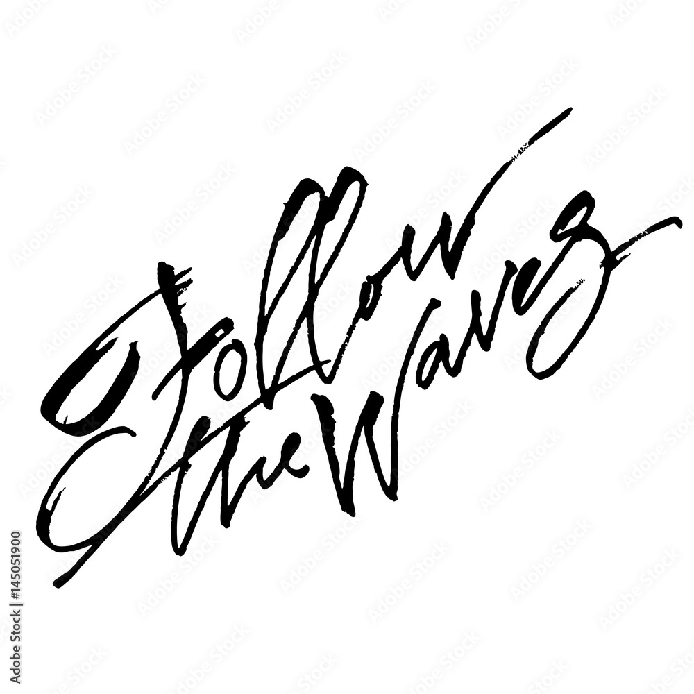 Follow the Waves. Modern Calligraphy Hand Lettering for Serigraphy Print Follow the Waves. Modern Calligraphy Hand Lettering for Serigraphy Print