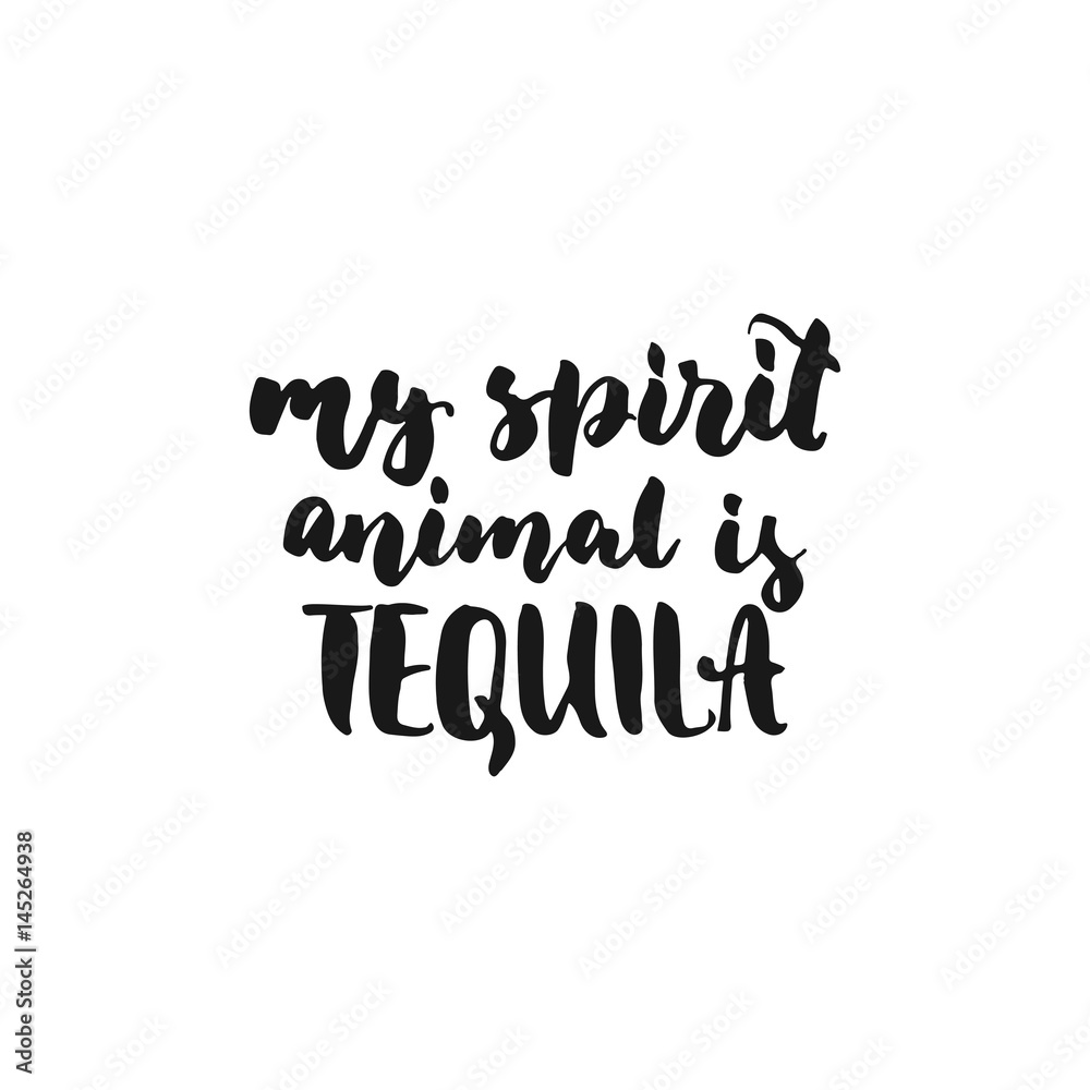 My spirit animal is Tequila. Cinco de Mayo hand drawn lettering phrase isolated on the white background. Fun brush ink inscription for photo overlays, greeting card or t-shirt print, poster design. My spirit animal is Tequila. Cinco de Mayo hand drawn lettering phrase isolated on the white background. Fun brush ink inscription for photo overlays, greeting card or t-shirt print, poster design.