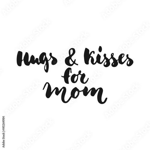Hugs and Kisses for Mom - hand drawn lettering phrase for Mother's Day isolated on the white background. Fun brush ink inscription for photo overlays, greeting card or t-shirt print, poster design.