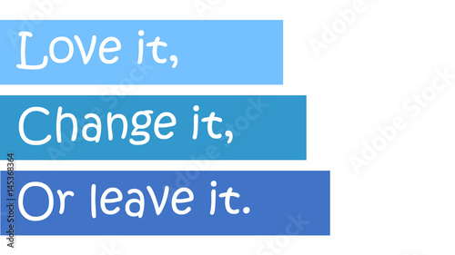 Love it, Change it, Or leave it