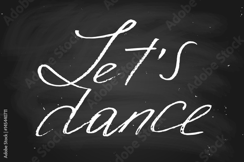 Let's dance. Handwritten text, chalk on blackboard, vector. Each word is on the separate layer