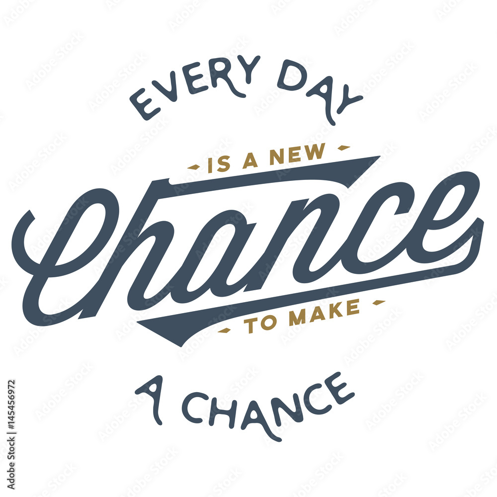     Every day is a new chance to make a chance - T-Shirt Design  clean