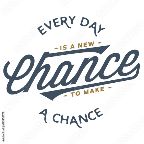     Every day is a new chance to make a chance - T-Shirt Design  clean