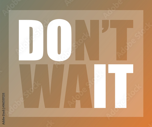 Don't wait design with "do it" message embedded