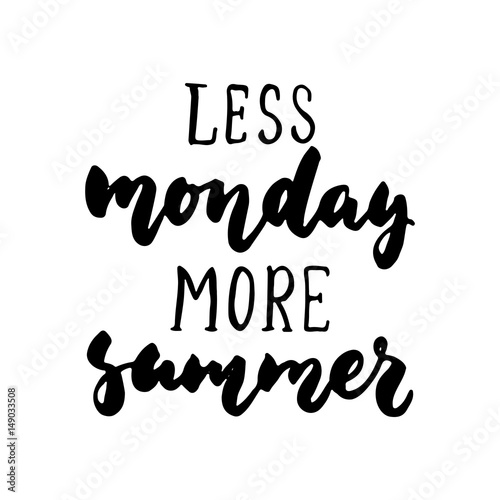 Less monday more summer - hand drawn lettering quote isolated on the white background. Fun brush ink inscription for photo overlays, greeting card or t-shirt print, poster design.