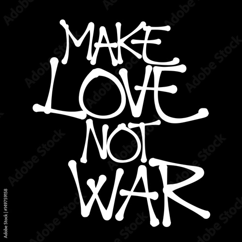 Make Love Not War - pacifism and negative attitude towards military, armament, violence and killing in warfare. Text made by hand-written scrawl typography style. Vector of isolated lettering