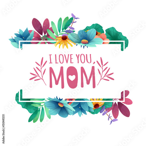 Banner design template I lome you, mom with floral decoration . Frame with the decor of flowers, leaves, twigs. Invitation with logo for happy mother's day holiday. Vector.