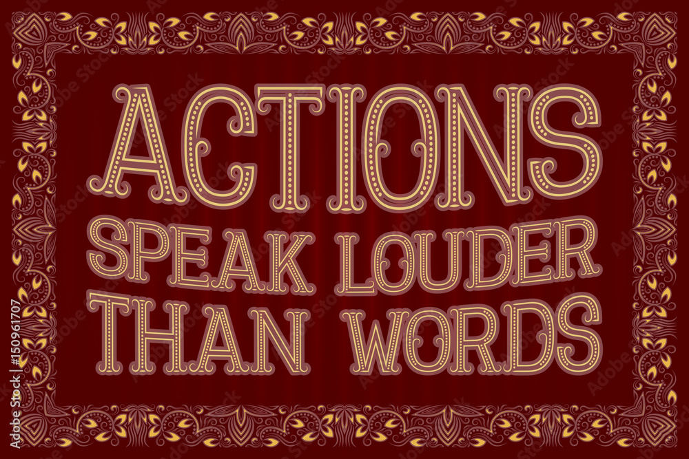 Actions Speak Louder Than Words. English saying.