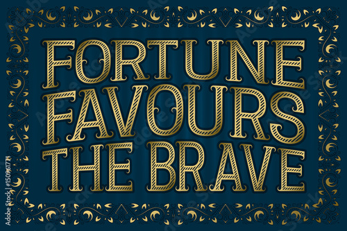 Fortune Favours The Brave. English saying.