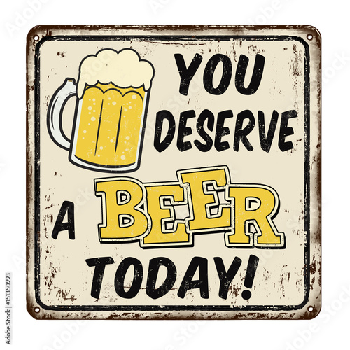 You deserve a beer today vintage rusty metal sign