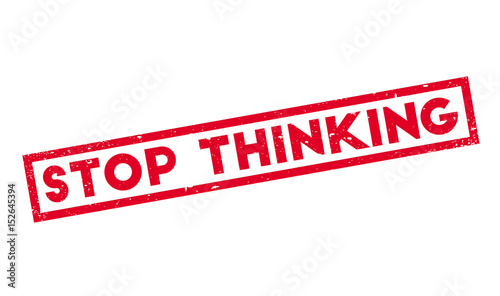Stop Thinking rubber stamp. Grunge design with dust scratches. Effects can be easily removed for a clean, crisp look. Color is easily changed.