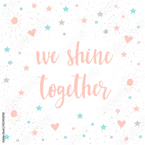 We shine together. Handwritten romantic quote lettering