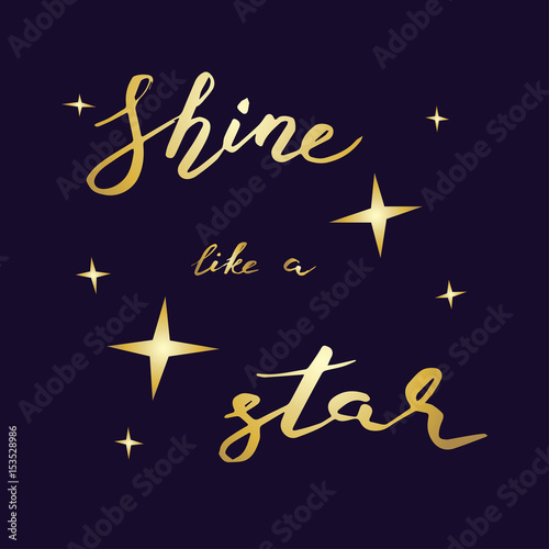 Shine like a star. Greeting card with calligraphy inscription. Hand drawn lettering design. Photo overlay. Typography for banner, poster or apparel design. Isolated vector illustration eps 10.