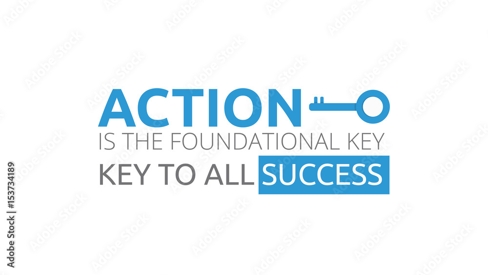 Action Is The Foundational Key To All Success Action Is The Foundational Key To All Success
