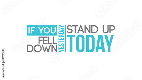If You Fell Down Yesterday Stand Up Today