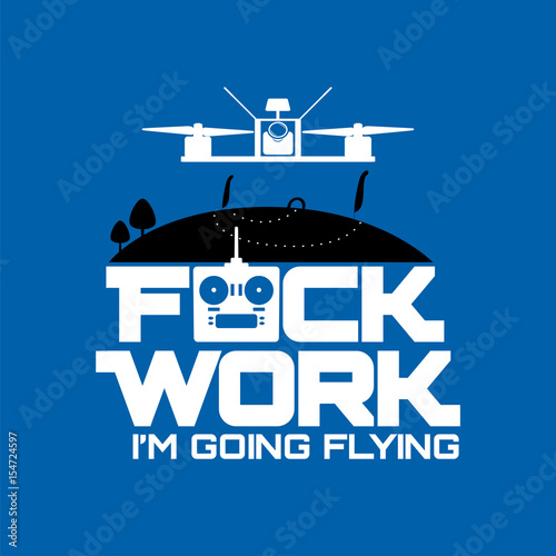 Fuck Work I'm Going Flying photo