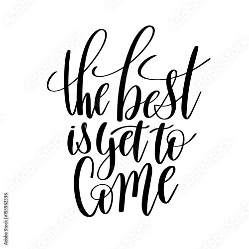 the best is yet to come black and white hand written lettering