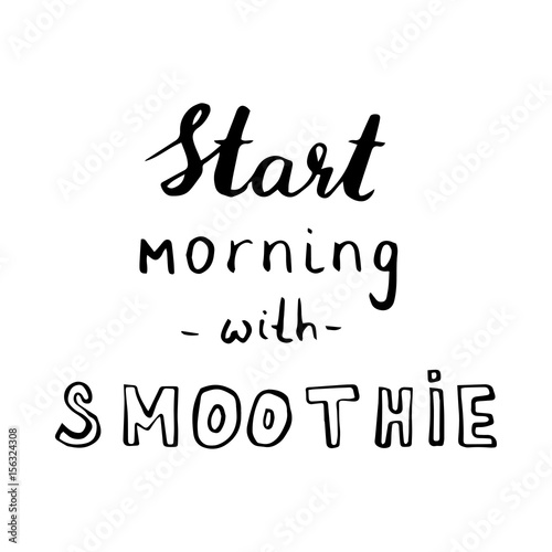 Hand drawn phrase Start morning with smoothie. Lettering design