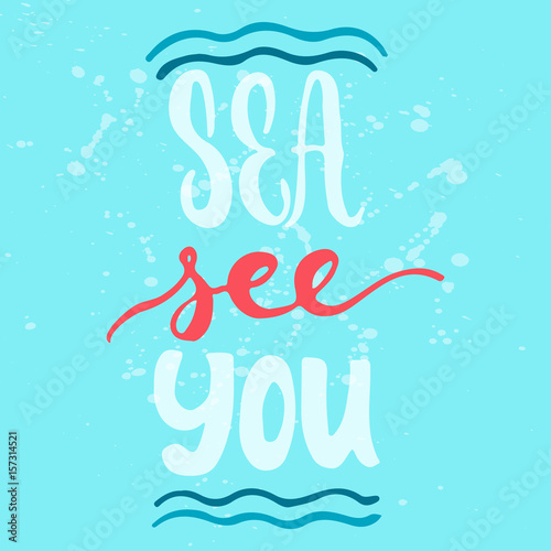 Sea see you - hand drawn lettering quote colorful fun brush ink inscription for photo overlays, greeting card or t-shirt print, poster design.