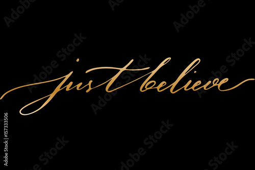 Just believe. Handwritten golden text on black background, vector. Can be used as wall decoration or print on mug
