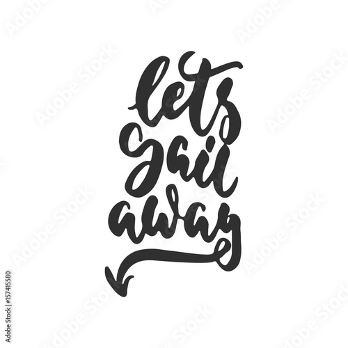 Let's sail away - hand drawn lettering quote isolated on the white background. Fun brush ink inscription for photo overlays, greeting card or t-shirt print, poster design.