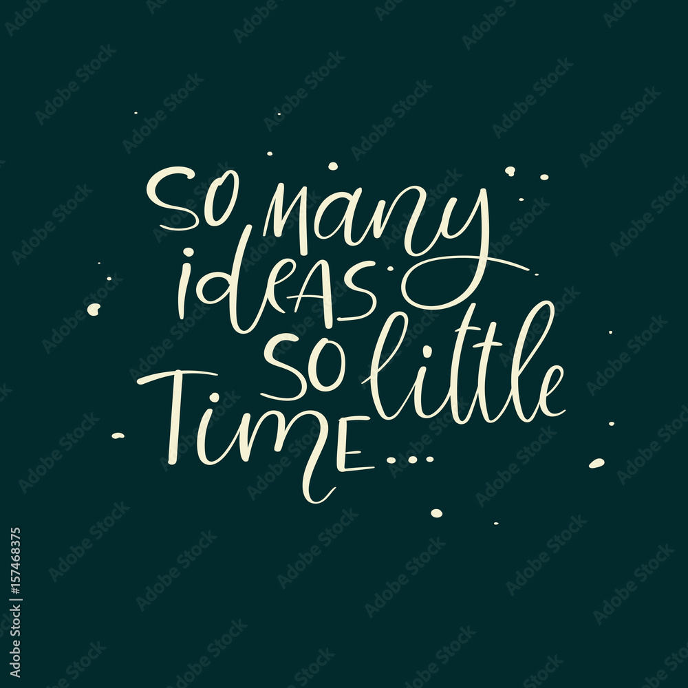 So many ideas so little time. Hand lettering card. Calligraphy