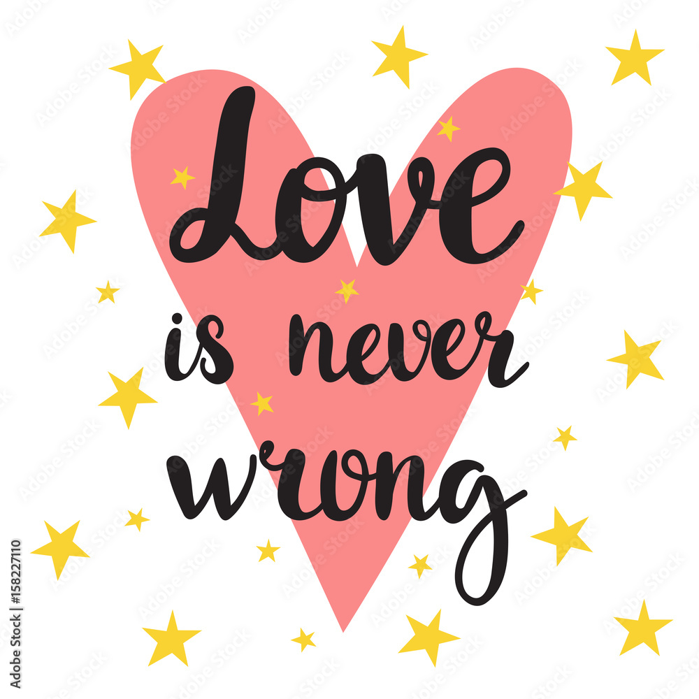 Love is never wrong. Inspirational quote. Hand drawn lettering. Motivational poster Love is never wrong. Inspirational quote. Hand drawn lettering. Motivational poster