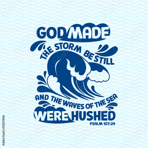 Bible lettering. Christian art. God made the storm be steel and the waves of the sea were hushed