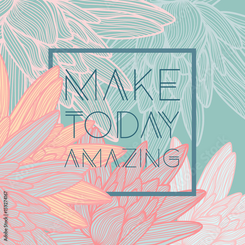 Make today amazingquote, floral background