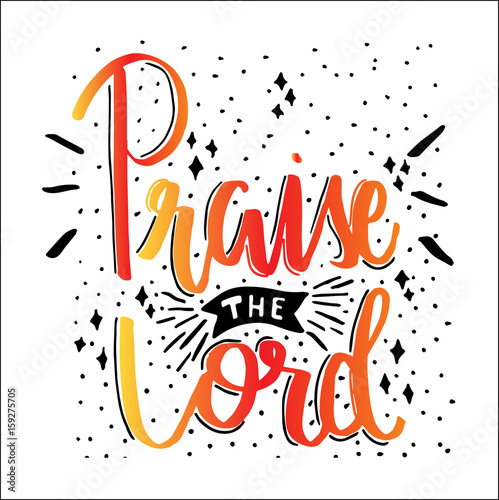 Praise The Lord. Hand Lettered inspirational Motivational Quote.