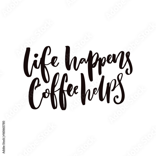Life happens, coffee helps.Inspirational coffee quote for posters and t-shirts
