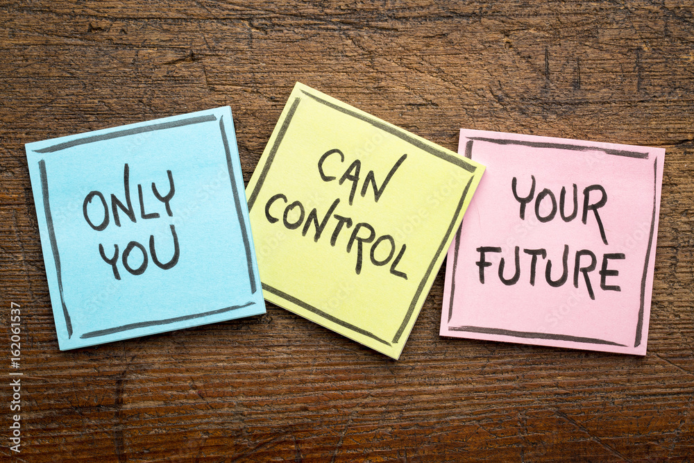 Only you can control your future Only you can control your future