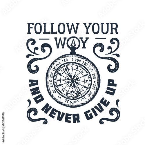 Hand drawn inspirational label with textured compass vector illustration and "Follow your way and never give up" lettering.