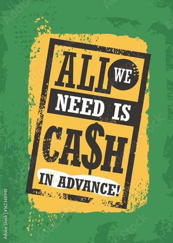 All we need is cash in advance. Promotional vector print design with funny business slogan.