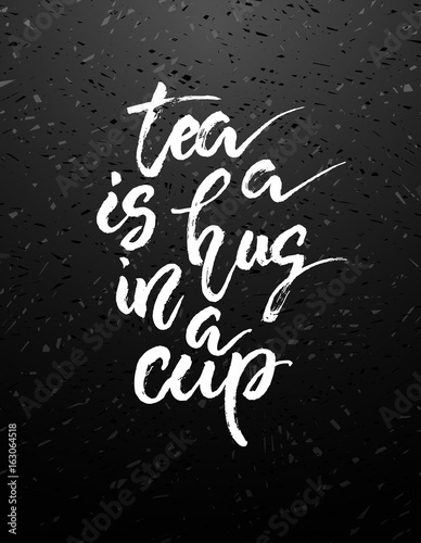 Tea is a hug in a cup. Hand drawn calligraphy